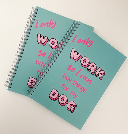 A5 Notebook - I only work so I can buy things for my dog